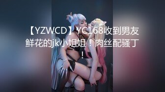 【YZWCD】YC168收到男友鲜花的jk小姐姐！肉丝配骚丁！