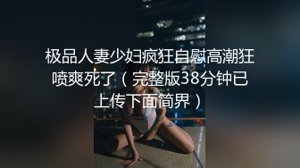 极品人妻少妇疯狂自慰高潮狂喷爽死了（完整版38分钟已上传下面简界）