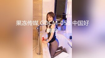 果冻传媒 GDCM-058 中国好呻吟