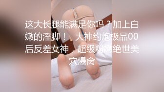 这大长腿能满足你吗？加上白嫩的淫脚！⚡大神约炮极品00后反差女神，超级粉嫩绝世美穴爆肏