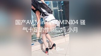 国产AV Mini传媒 MINI04 骚气十足的性感后妈 小月