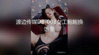 渡边传媒DB-008女工鲍鲍换饭票