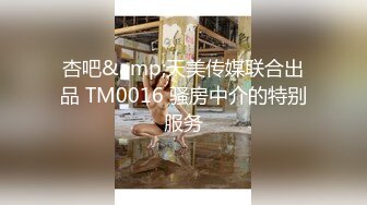 杏吧&amp;天美传媒联合出品 TM0016 骚房中介的特别服务