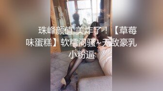 ❤️珠峰颜值 美炸了！【草莓味蛋糕】软糯闷骚~无敌豪乳小粉逼