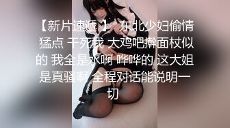 【新片速遞 】  东北少妇偷情 猛点 干死我 大鸡吧擀面杖似的 我全是水啊 哗哗的 这大姐是真骚啊 全程对话能说明一切 