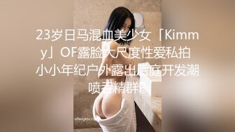 23岁日马混血美少女「Kimmy」OF露脸大尺度性爱私拍 小小年纪户外露出后庭开发潮喷吞精群P