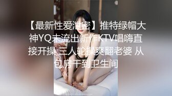 【最新性爱泄密】推特绿帽大神YQ未流出新作KTV唱嗨直接开操 三人轮操爽翻老婆 从包房干到卫生间