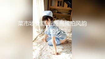 菜市场女厕 近距离偷拍风韵犹存的少妇