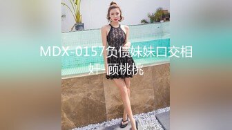 MDX-0157负债妹妹口交相奸-顾桃桃