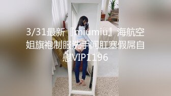 3/31最新『miumiu』海航空姐旗袍制服洗手间肛塞假屌自慰VIP1196