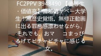 FC2PPV 3948490 【優等生・価値高】偏差値ヤベー大学生！黒歴史覚悟。無修正動画に出る罪悪感漂わせながら、それでも、おマ⚫︎コまっぴろげてビチャビチャに感じる女。