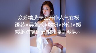  众筹精选未公开作人气女模语芯×吴紫欣×黎妍×肉包×媛媛绝对颜值五姐妹淫乱派队~