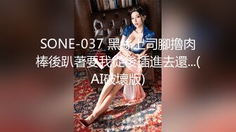 SONE-037 黑絲上司腳擼肉棒後趴著要我從後插進去還...(AI破壞版)