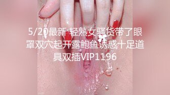 5/20最新 轻熟女骚货带了眼罩双穴起开露鲍鱼诱惑十足道具双插VIP1196