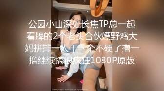 公园小山深处长焦TP总一起看牌的2个老头合伙嫖野鸡大妈拼排一人干一个不硬了撸一撸继续搞很疯狂1080P原版