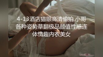 4-13酒店猫眼高清偷拍 小哥各种姿势草翻极品颜值性感连体情趣内衣美女