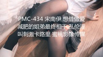 PMC-434 宋南伊 想借做爱减肥的姐弟最终相干 乱伦淫叫刺激卡路里 蜜桃影像传媒