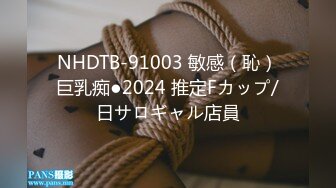 NHDTB-91003 敏感（恥）巨乳痴●2024 推定Fカップ/日サロギャル店員