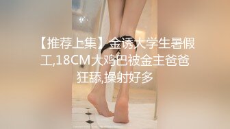 【推荐上集】金诱大学生暑假工,18CM大鸡巴被金主爸爸狂舔,操射好多