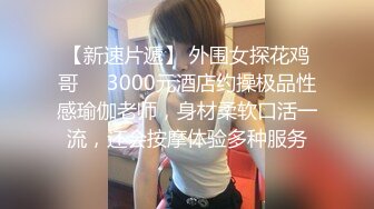 【新速片遞】 外围女探花鸡哥❤️3000元酒店约操极品性感瑜伽老师，身材柔软口活一流，还会按摩体验多种服务