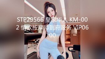 STP29566 皇家华人 KM-002 情欲按摩师到府服务 VIP0600