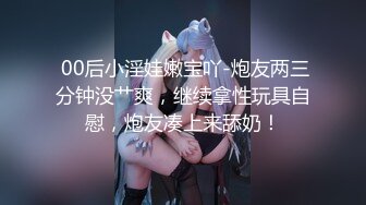 绝版✅经典收藏》昔日火爆黄圈91原创女神【玉儿】私拍19部无水原版~野战、紫薇、剧情等花样繁多全程高能无尿点国语 (3)