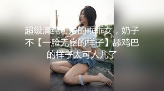 超级清纯可爱的乖乖女，奶子不【一脸无辜的样子】舔鸡巴的样子太可人儿了