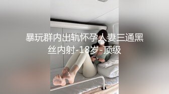 暴玩群内出轨怀孕人妻三通黑丝内射-18岁-顶级