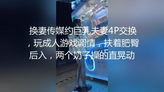  换妻传媒约巨乳夫妻4P交换，玩成人游戏调情，扶着肥臀后入，两个奶子操的直晃动