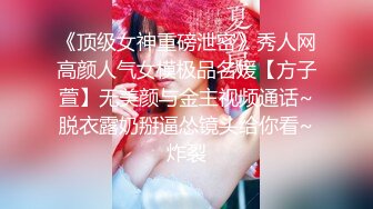 《顶级女神重磅泄密》秀人网高颜人气女模极品名媛【方子萱】无美颜与金主视频通话~脱衣露奶掰逼怂镜头给你看~炸裂