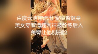 百度云泄密流出 蜜桃臀健身美女穿着情趣网袜被教练后入美臀让他别拍脸