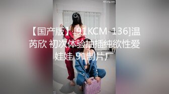 【国产版】[91KCM-136]温芮欣 初次体验抽插纯欲性爱娃娃 91制片厂