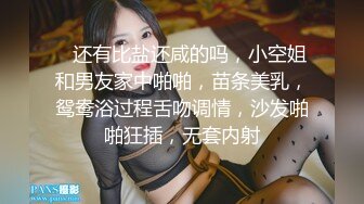    还有比盐还咸的吗，小空姐和男友家中啪啪，苗条美乳，鸳鸯浴过程舌吻调情，沙发啪啪狂插，无套内射