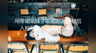 《贵在真实㊙️精品破_解》“老公不要停，好舒服”近景欣赏10对男女滚床单~激情四射堪比A片现场~出轨人妻换上连体情趣与小伙大战 (3)