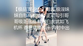 【极品 美少女】鹤酱 极淫妹妹自慰高潮喷尿 主动勾引哥哥吸茎挑逗 鲜嫩白虎犹如飞机杯 香艳蠕腰榨汁 内射中出蜜穴