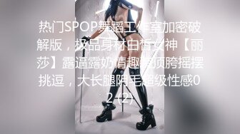 热门SPOP舞蹈工作室加密破解版，极品身材白皙女神【丽莎】露逼露奶情趣装顶胯摇摆挑逗，大长腿阴毛超级性感02 (2)