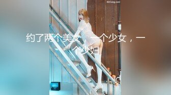 约了两个美女，一个少女，一个少妇