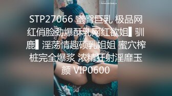 STP27066 蜜臀巨乳 极品网红俏脸劲爆酥乳网红欲姐▌驯鹿▌淫荡情趣硕乳姐姐 蜜穴榨桩完全爆浆 浓精狂射淫靡玉颜 VIP0600