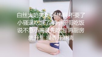 白丝大奶美女 好热啊 不要了小骚逼吃饱了 请小哥哥吃饭说不急小嘴要先吃饱 再厨房就开车 操香汗淋漓