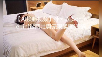 【AI换脸视频】孙艺珍[Son Ye Jin]被两壮男无限蹂躏[无码]