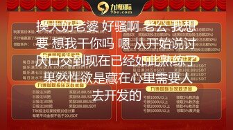 操大奶老婆 好骚啊 老公 我想要 想我干你吗 嗯 从开始说讨厌口交到现在已经如此熟练了 果然性欲是藏在心里需要人去开发的