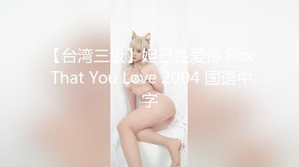 【台湾三级】妲己性爱传 Fox That You Love 2004 国语中字