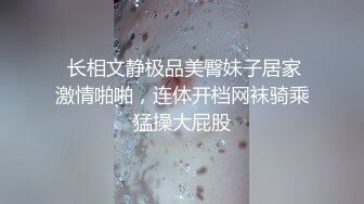  长相文静极品美臀妹子居家激情啪啪，连体开档网袜骑乘猛操大屁股