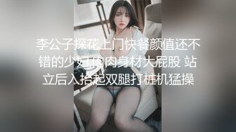 李公子探花上门快餐颜值还不错的少妇,肉肉身材大屁股 站立后入抬起双腿打桩机猛操