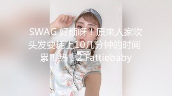 SWAG 好烦呀！原来人家吹头发要耗上10几分钟的时间 累！热！2 Fattiebaby