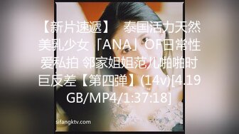 【新片速遞】✨泰国活力天然美乳少女「ANA」OF日常性爱私拍 邻家姐姐范儿啪啪时巨反差【第四弹】(14v)[4.19GB/MP4/1:37:18]