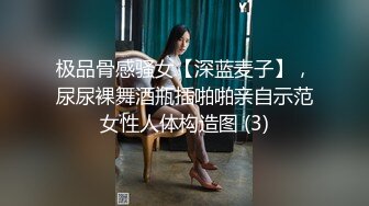 极品骨感骚女【深蓝麦子】，尿尿裸舞酒瓶插啪啪亲自示范女性人体构造图 (3)