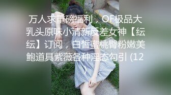 【重磅】黄X顶级模特【恬妞】4K超美甜美女神,大长腿，车模身材，菊粉穴粉，大胆掰穴