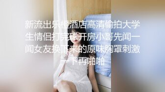 新流出乐橙酒店高清偷拍大学生情侣打完球开房小哥先闻一闻女友换下来的原味胸罩刺激一下再啪啪