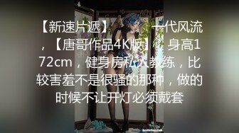 【新速片遞】   ⭐⭐⭐一代风流，【唐哥作品4K版】，身高172cm，健身房私人教练，比较害羞不是很骚的那种，做的时候不让开灯必须戴套